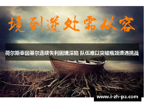 荷尔斯泰因基尔连续失利困境深陷 队伍难以突破瓶颈遭遇挑战 荷尔斯泰因基尔连续失利困境深陷 队伍难以突破瓶颈遭遇挑战