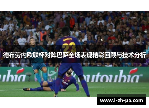 德布劳内欧联杯对阵巴萨全场表现精彩回顾与技术分析