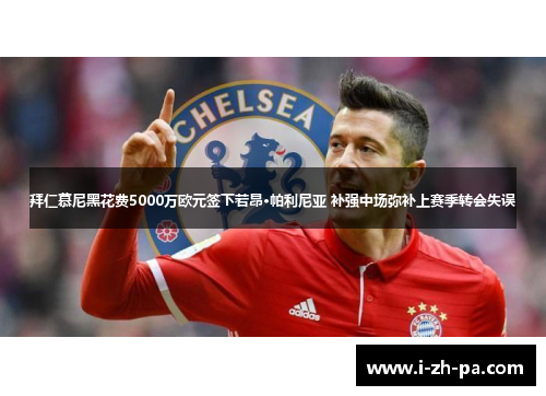 拜仁慕尼黑花费5000万欧元签下若昂·帕利尼亚 补强中场弥补上赛季转会失误 拜仁慕尼黑花费5000万欧元签下若昂·帕利尼亚 补强中场弥补上赛季转会失误