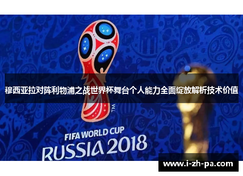 穆西亚拉对阵利物浦之战世界杯舞台个人能力全面绽放解析技术价值 穆西亚拉对阵利物浦之战世界杯舞台个人能力全面绽放解析技术价值